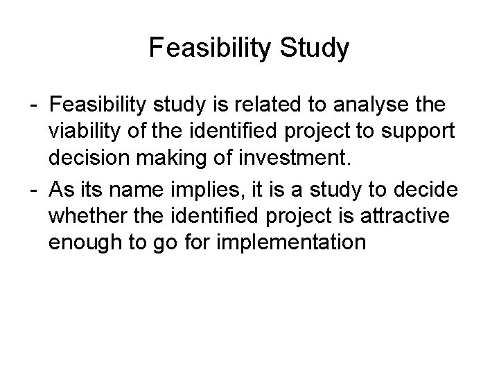 Feasibility Study - Feasibility study is related to analyse the viability of the identified