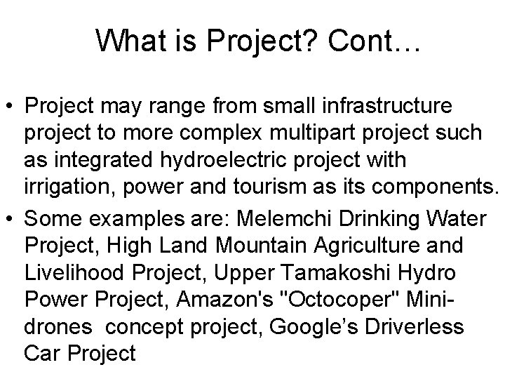 What is Project? Cont… • Project may range from small infrastructure project to more