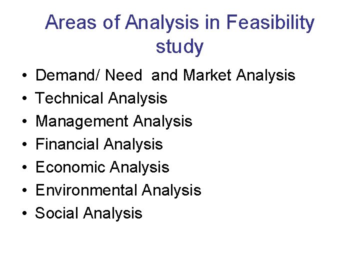 Areas of Analysis in Feasibility study • • Demand/ Need and Market Analysis Technical