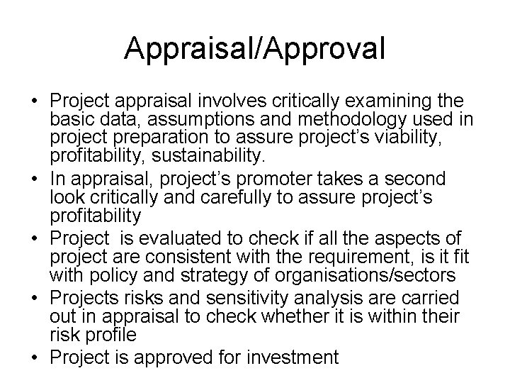 Appraisal/Approval • Project appraisal involves critically examining the basic data, assumptions and methodology used