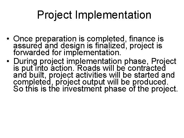 Project Implementation • Once preparation is completed, finance is assured and design is finalized,