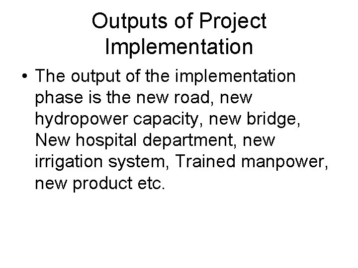 Outputs of Project Implementation • The output of the implementation phase is the new