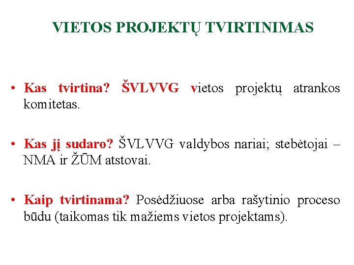 VIETOS PROJEKTŲ TVIRTINIMAS • Kas tvirtina? ŠVLVVG vietos projektų atrankos komitetas. • Kas jį