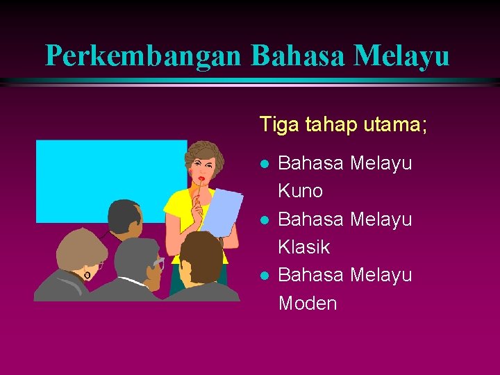 Perkembangan Bahasa Melayu Tiga tahap utama; l l l Bahasa Melayu Kuno Bahasa Melayu