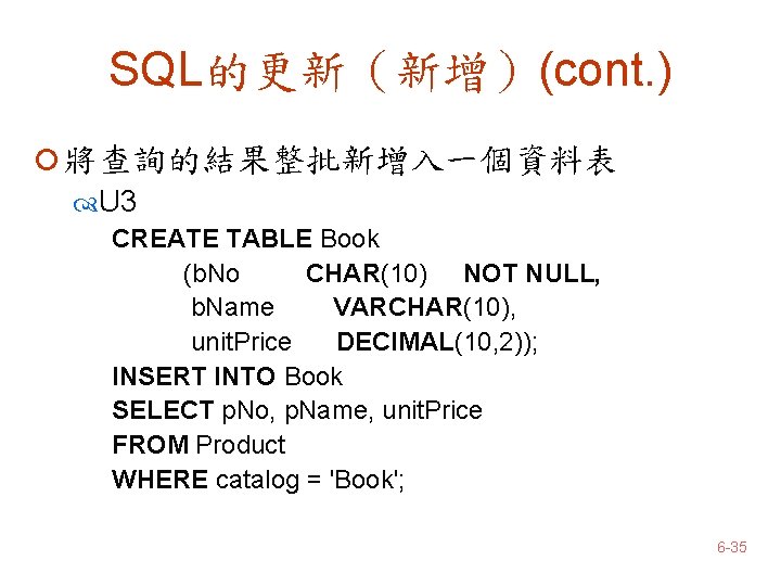 SQL的更新（新增）(cont. ) ¡ 將查詢的結果整批新增入一個資料表 U 3 CREATE TABLE Book (b. No CHAR(10) NOT NULL,