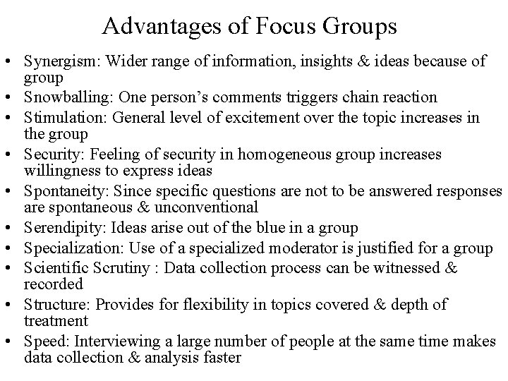 Advantages of Focus Groups • Synergism: Wider range of information, insights & ideas because