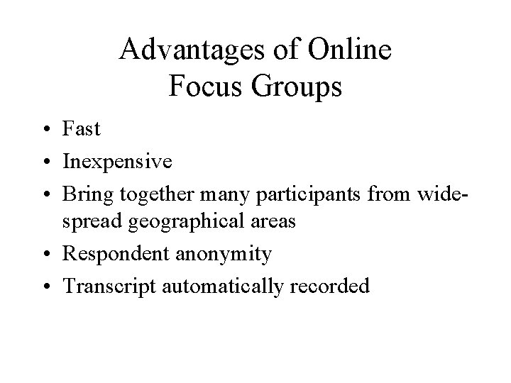 Advantages of Online Focus Groups • Fast • Inexpensive • Bring together many participants