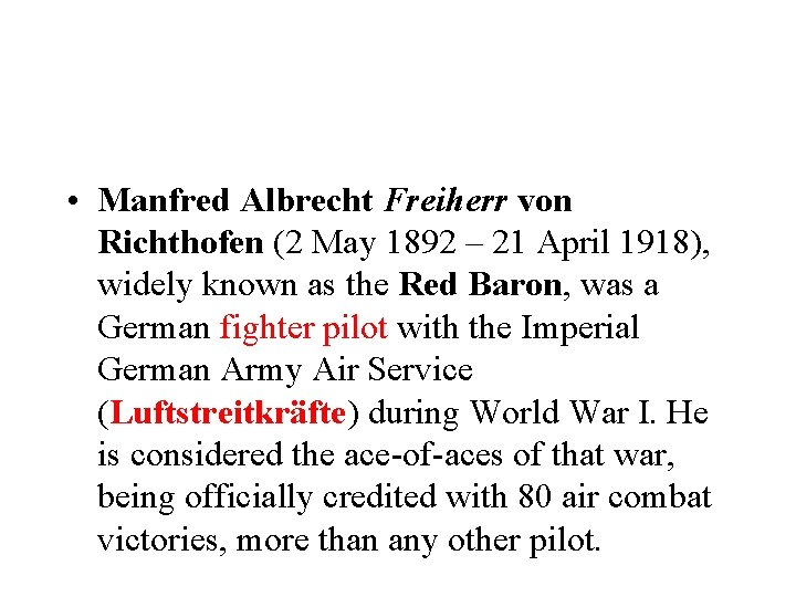  • Manfred Albrecht Freiherr von Richthofen (2 May 1892 – 21 April 1918),