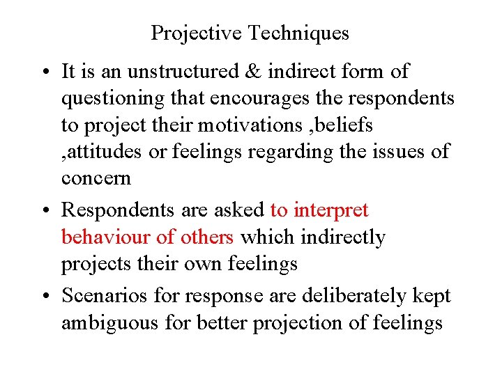 Projective Techniques • It is an unstructured & indirect form of questioning that encourages