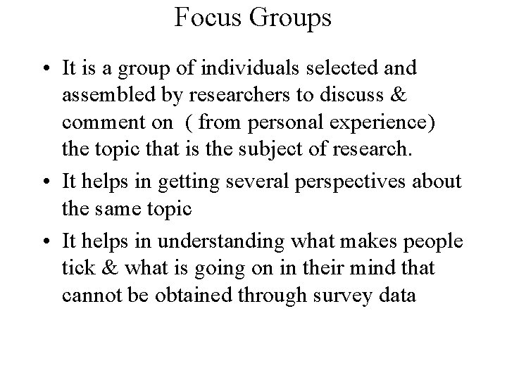 Focus Groups • It is a group of individuals selected and assembled by researchers