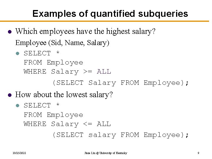 Examples of quantified subqueries l Which employees have the highest salary? Employee (Sid, Name,
