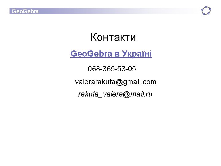 Geo. Gebra Контакти Geo. Gebra в Україні 068 -365 -53 -05 valerarakuta@gmail. com rakuta_valera@mail. Geo. Gebra Контакти Geo. Gebra в Україні 068 -365 -53 -05 valerarakuta@gmail. com rakuta_valera@mail.