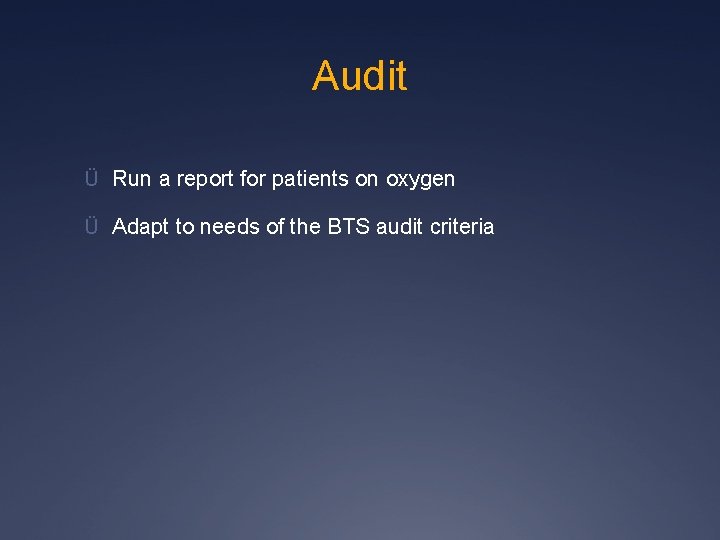 Audit Ü Run a report for patients on oxygen Ü Adapt to needs of
