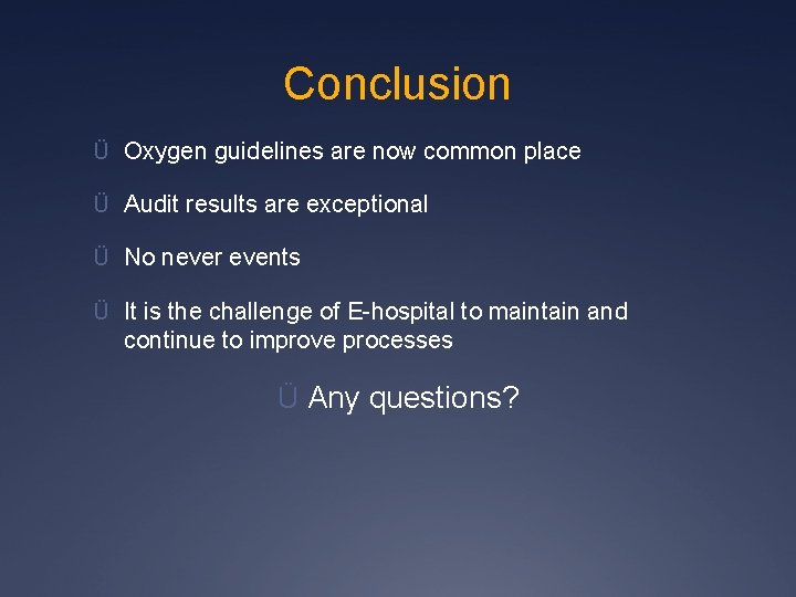 Conclusion Ü Oxygen guidelines are now common place Ü Audit results are exceptional Ü