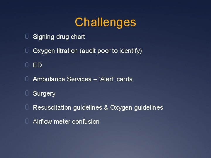 Challenges Ü Signing drug chart Ü Oxygen titration (audit poor to identify) Ü ED