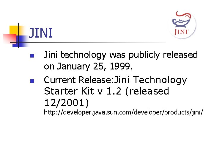 JINI n n Jini technology was publicly released on January 25, 1999. Current Release: