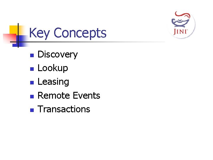 Key Concepts n n n Discovery Lookup Leasing Remote Events Transactions 