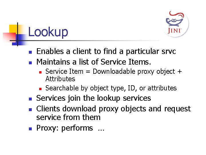 Lookup n n Enables a client to find a particular srvc Maintains a list