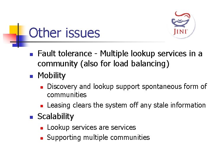 Other issues n n Fault tolerance - Multiple lookup services in a community (also