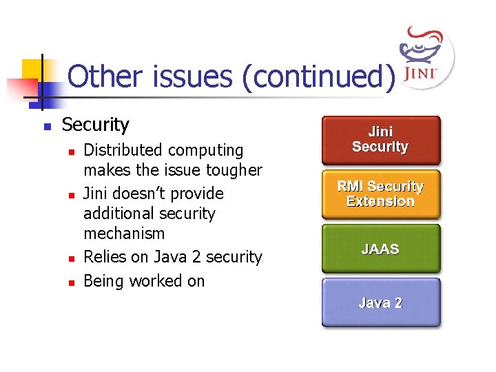 Other issues (continued) n Security n n Distributed computing makes the issue tougher Jini