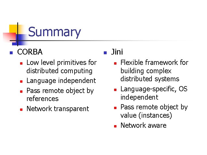 Summary n CORBA n n Low level primitives for distributed computing Language independent Pass
