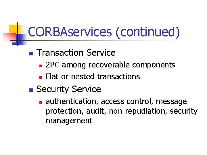 CORBAservices (continued) n Transaction Service n n n 2 PC among recoverable components Flat