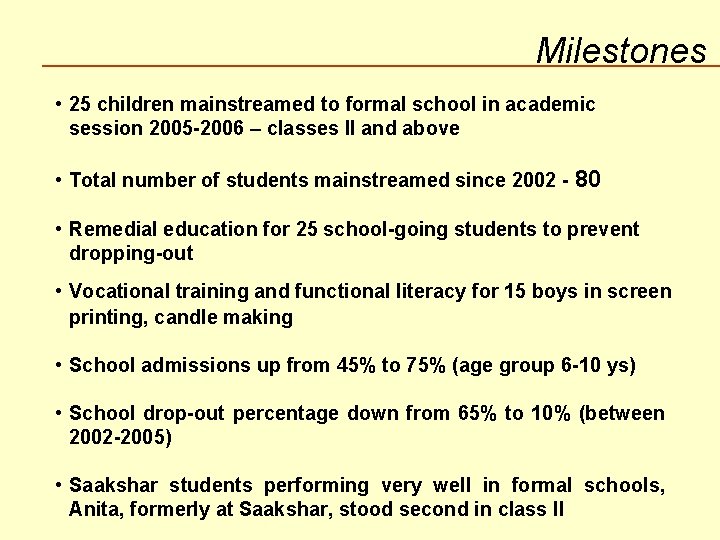 Milestones • 25 children mainstreamed to formal school in academic session 2005 -2006 –