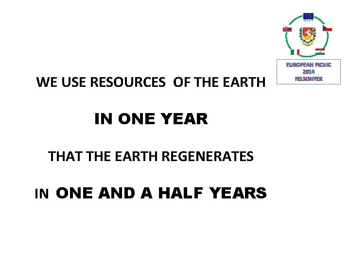 WE USE RESOURCES OF THE EARTH IN ONE YEAR THAT THE EARTH REGENERATES IN