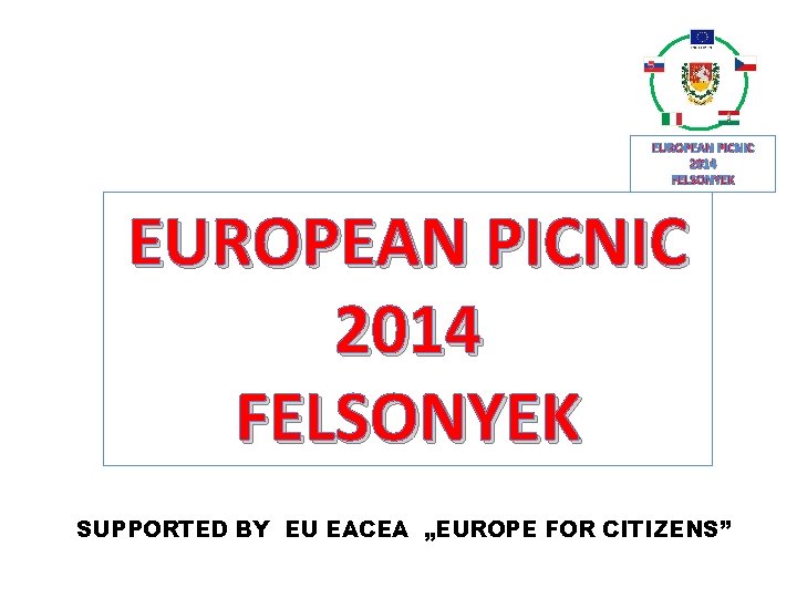 EUROPEAN PICNIC 2014 FELSONYEK SUPPORTED BY EU EACEA „EUROPE FOR CITIZENS” 