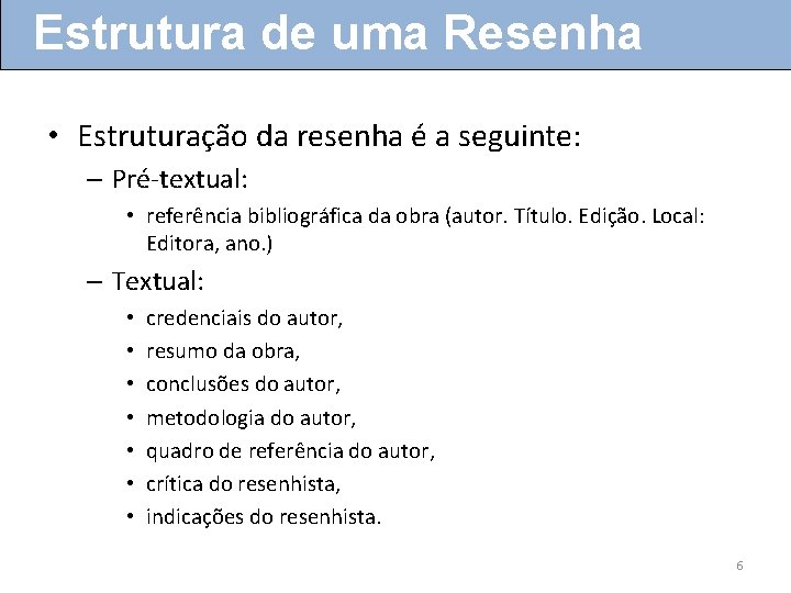 Estrutura de uma Resenha • Estruturação da resenha é a seguinte: – Pré-textual: •