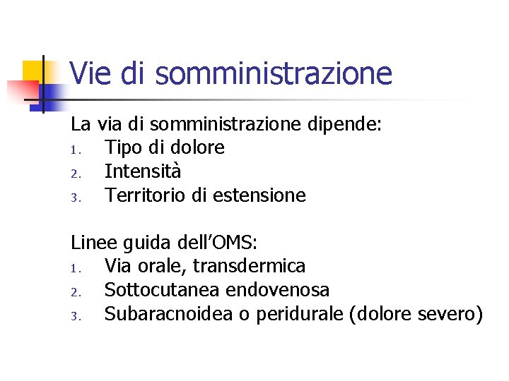 Vie di somministrazione La via di somministrazione dipende: 1. Tipo di dolore 2. Intensità