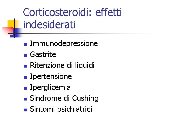 Corticosteroidi: effetti indesiderati n n n n Immunodepressione Gastrite Ritenzione di liquidi Ipertensione Iperglicemia