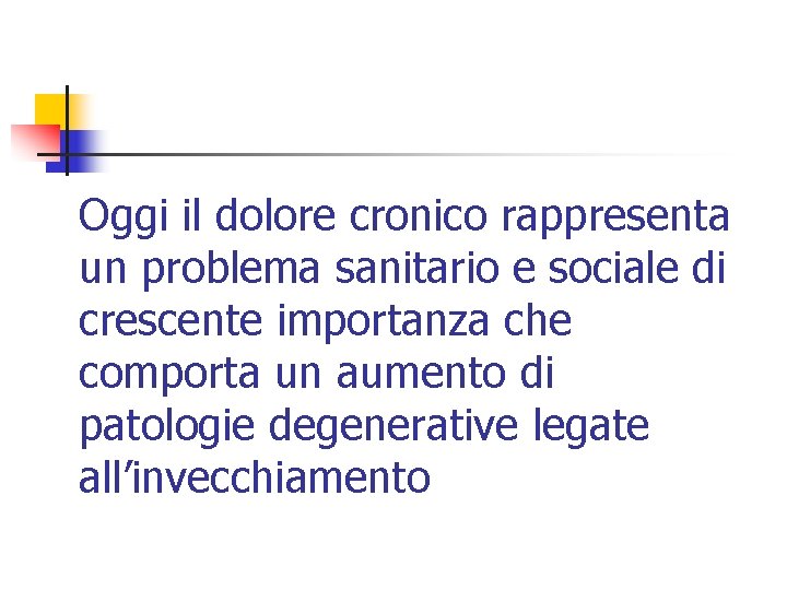 Oggi il dolore cronico rappresenta un problema sanitario e sociale di crescente importanza che