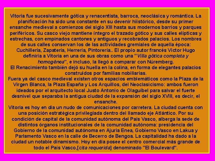 Vitoria fue sucesivamente gótica y renacentista, barroca, neoclásica y romántica. La planificación ha sido