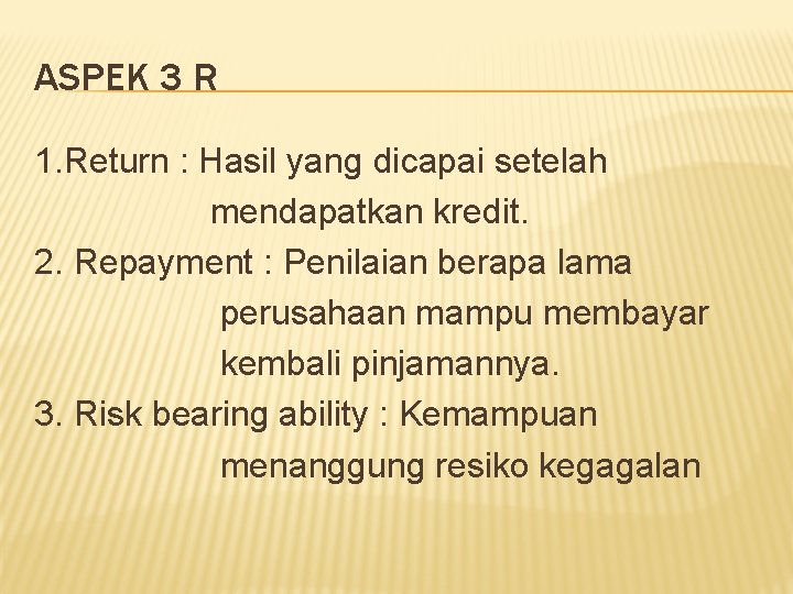 ASPEK 3 R 1. Return : Hasil yang dicapai setelah mendapatkan kredit. 2. Repayment