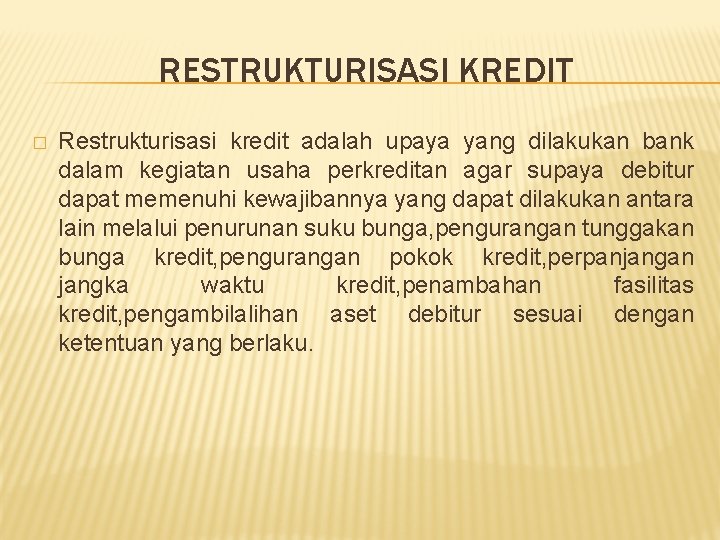 RESTRUKTURISASI KREDIT � Restrukturisasi kredit adalah upaya yang dilakukan bank dalam kegiatan usaha perkreditan