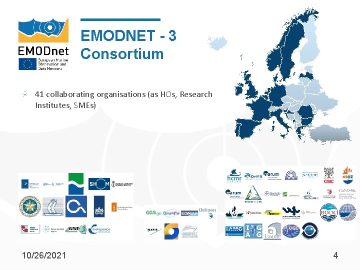 EMODNET - 3 Consortium 41 collaborating organisations (as HOs, Research Institutes, SMEs) 10/26/2021 4