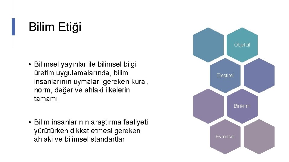 Bilim Etiği Objektif • Bilimsel yayınlar ile bilimsel bilgi üretim uygulamalarında, bilim insanlarının uymaları