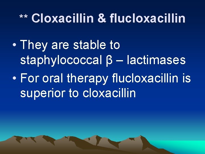 ** Cloxacillin & flucloxacillin • They are stable to staphylococcal β – lactimases •