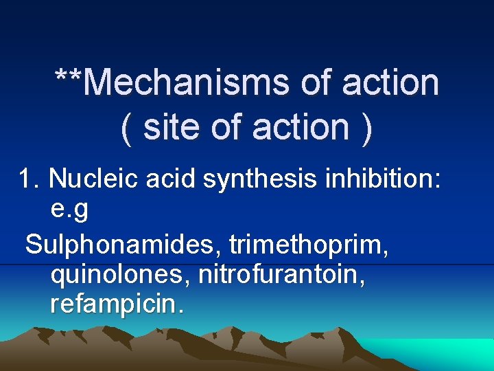 **Mechanisms of action ( site of action ) 1. Nucleic acid synthesis inhibition: e.