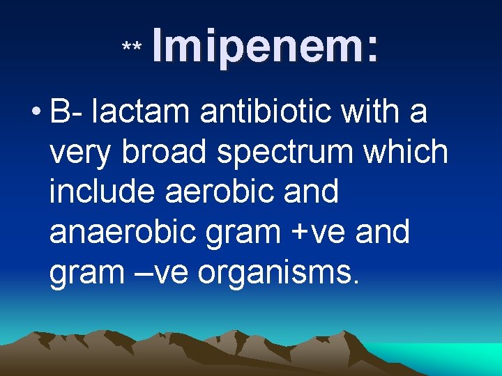 ** Imipenem: • Β- lactam antibiotic with a very broad spectrum which include aerobic