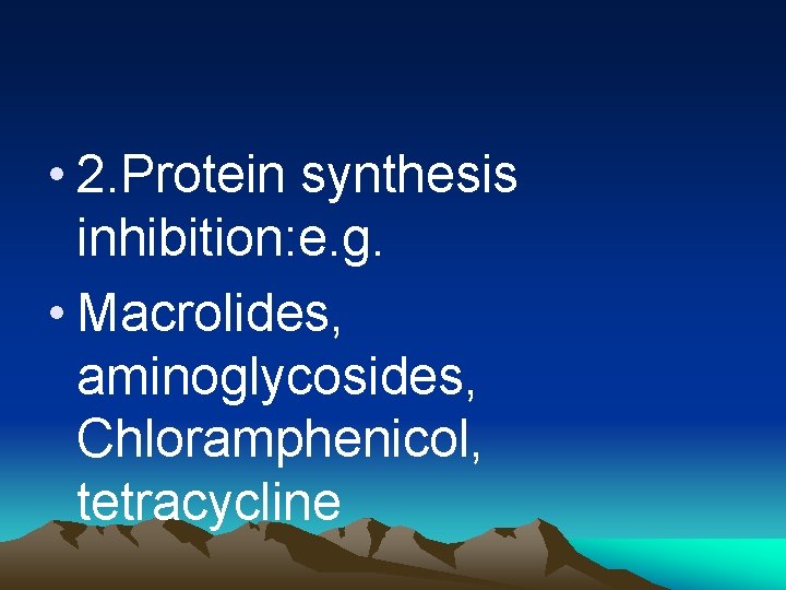  • 2. Protein synthesis inhibition: e. g. • Macrolides, aminoglycosides, Chloramphenicol, tetracycline 
