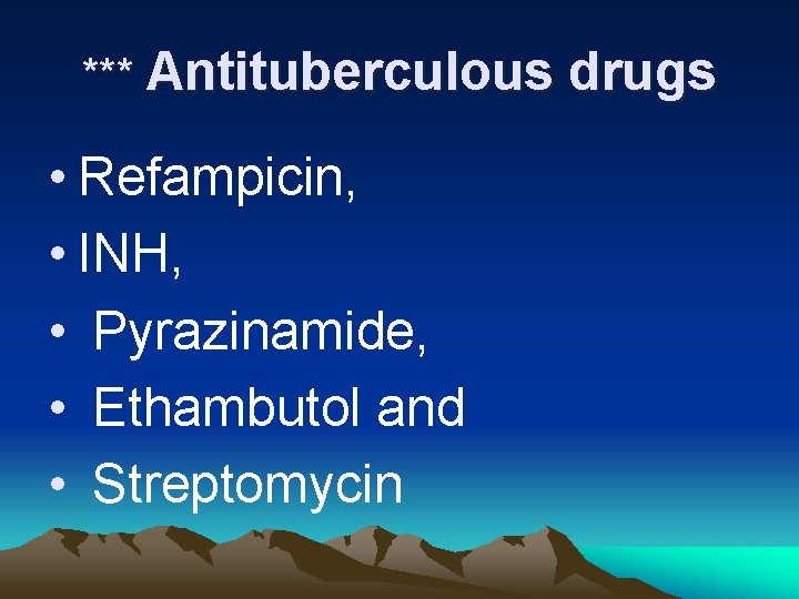 *** Antituberculous drugs • Refampicin, • INH, • Pyrazinamide, • Ethambutol and • Streptomycin