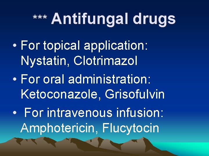 *** Antifungal drugs • For topical application: Nystatin, Clotrimazol • For oral administration: Ketoconazole,