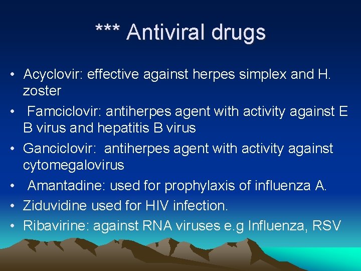 *** Antiviral drugs • Acyclovir: effective against herpes simplex and H. zoster • Famciclovir: