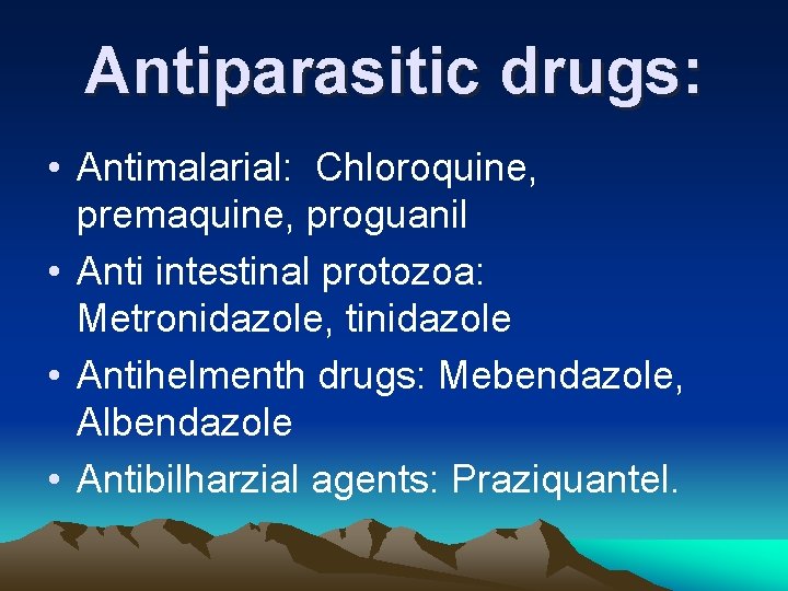 Antiparasitic drugs: • Antimalarial: Chloroquine, premaquine, proguanil • Anti intestinal protozoa: Metronidazole, tinidazole •