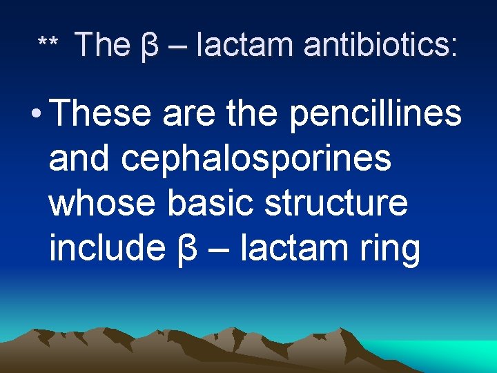 ** The β – lactam antibiotics: • These are the pencillines and cephalosporines whose