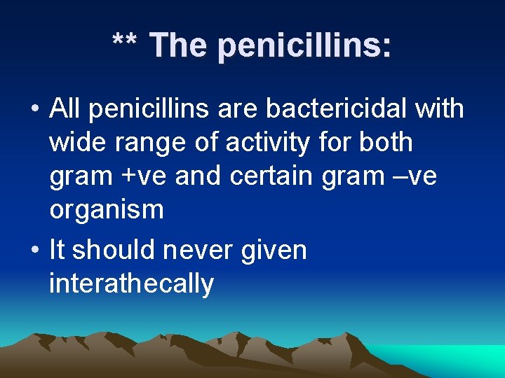 ** The penicillins: • All penicillins are bactericidal with wide range of activity for
