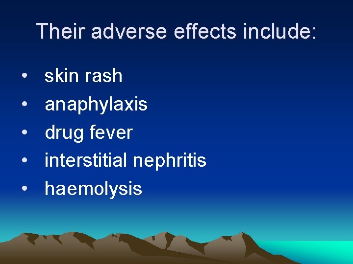 Their adverse effects include: • • • skin rash anaphylaxis drug fever interstitial nephritis