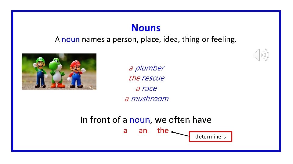 Nouns A noun names a person, place, idea, thing or feeling. a plumber the